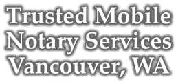 Trusted Mobile Notary Services Vancouver, WA